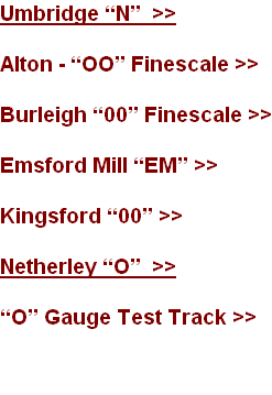 Umbridge “N”  >>  Alton - “OO” Finescale >>  Burleigh “00” Finescale >>  Emsford Mill “EM” >>  Kingsford “00” >>  Netherley “O”  >>  “O” Gauge Test Track >>